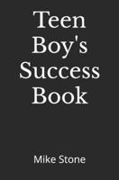 Teen Boy's Success Book: The Ultimate Self-Help Book for Boys; Everything You Need to Know to Become a Man; Solid Advice in a Must-Read Book for Teen Boys 1953006485 Book Cover
