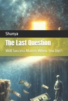The Last Question: Will Success Matter When You Die? B0F267BZSM Book Cover