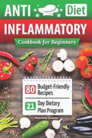 Anti-Inflammatory Diet Cookbook for Beginners: 80 Budget-Friendly Recipes & 21-Day Diet Plan Program (Anti-Inflammatory Diet, Anti Inflammatory Diet Cookbook, Anti Inflammatory Books, Arthritis Diet) 1798523663 Book Cover