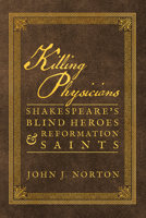 Killing Physicians: Shakespeare's Blind Heroes and Reformation Saints 194597849X Book Cover