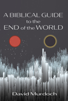 A Biblical Guide to the End of the World 1666745308 Book Cover
