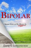 God Is Not Bipolar: Seeing God as He Really Is 1491227699 Book Cover