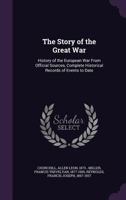 The story of the Great War: history of the European War from official sources, complete historical records of events to date ... 1354442296 Book Cover