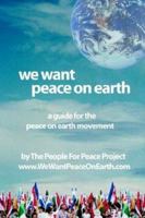 We Want Peace on Earth: A Guide for the Peace on Earth Movement 1410740323 Book Cover