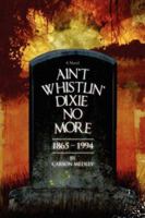 Ain't Whistlin' Dixie No More: 1865-1994 0595440509 Book Cover