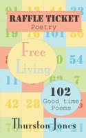 Raffle Ticket Poetry. Free Living: 102 good time poems 1803527080 Book Cover