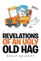 Revelations of an Ugly Old Hag 1524532770 Book Cover