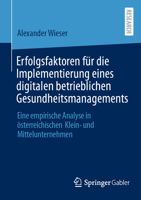 Erfolgsfaktoren für die Implementierung eines digitalen betrieblichen Gesundheitsmanagements: Eine empirische Analyse in österreichischen Klein- und Mittelunternehmen 3658516194 Book Cover
