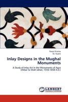 Inlay Designs in the Mughal Monuments: A Study of Inlay Art in the Monuments of Agra 3847379070 Book Cover