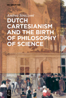 Dutch Cartesianism and the Birth of Philosophy of Science: A Reappraisal of the Function of Philosophy from Regius to 's Gravesande (1640-1750) 3110567822 Book Cover