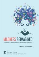 Madness Reimagined: Envisioning a Better System of Mental Health in America (Cognitive Science and Psychology) 1622735390 Book Cover