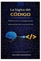 La lógica del código: Piensa como un programador antes de escribir una sola línea (Spanish Edition) B0GT8WZJGX Book Cover