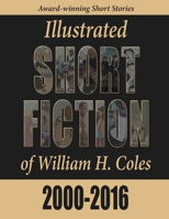 Illustrated Short Fiction of William H. Coles 2000-2016 0996190392 Book Cover