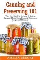 Canning and Preserving 101: Your Easy Guide to Creating Delicious Preserved Food Using Home Jars and Essential Beginners Recipes 1507896239 Book Cover