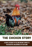 The Chicken Story: A Couple Decided To Follow Dream To Move To The Beautiful Wilderness Of Scotland: Pictures To Keeping Chickens B09BZ8K9ZF Book Cover