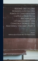 Résumé Des Leçons Données À École Des Ponts Et Chaussées Sur L'application De La Mécanique À L'établissement Des Constructions Et Des Machines, Volume 1, part 2 1019158646 Book Cover