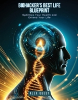 Biohacker's Best Life Blueprint: Optimize Your Health and Extend Your Life 9696592213 Book Cover
