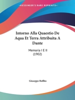Intorno Alla Quaestio De Aqua Et Terra Attribuita A Dante: Memoria I E II (1902) 114428564X Book Cover