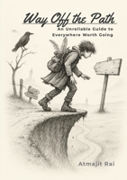 Way Off the Path: An Unreliable Guide to Everywhere Worth Going 1105994139 Book Cover
