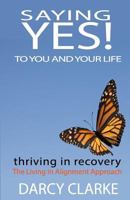 Saying Yes! to You and Your Life: Thriving in Recovery: The Living in Alignment Approach 0991710193 Book Cover