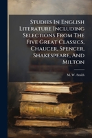Studies In English Literature Including Selections From The Five Great Classics, Chaucer, Spencer, Shakespeare, And Milton 1248775392 Book Cover