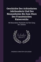 Geschichte Des Achtzehnten Jahrhunderts Und Des Neunzehnten Bis Zum Sturz Des Französischen Kaiserreichs: Mit Besonderer Rücksicht Auf Den Gang Der Literatur 1378315634 Book Cover