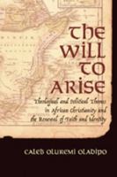 The Will to Arise: Theological And Political Themes in African Christianity And the Renewal of Faith And Identity 0820463892 Book Cover
