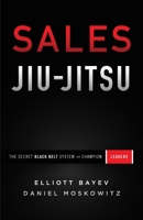 Sales Jiu-Jitsu: The Secret Black Belt System for Champion Leaders 1544515723 Book Cover