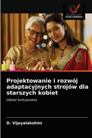 Projektowanie i rozwój adaptacyjnych strojów dla starszych kobiet: Odzież funkcjonalna 6203408581 Book Cover