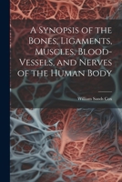 A Synopsis of the Bones, Ligaments, Muscles, Blood-Vessels, and Nerves of the Human Body 1022487906 Book Cover