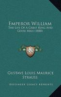 Emperor William: The Life Of A Great King And Good Man 055967581X Book Cover