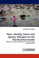 Place, Identity, Power and Agency: Refugees on the Thai-Burmese border: "When you cannot do anything, that's the greatest problem in life" 3843366225 Book Cover
