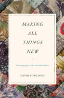 Making All Things New: Restoring Joy to the Sexually Broken 1433556146 Book Cover