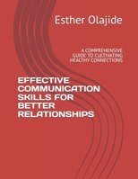 EFFECTIVE COMMUNICATION SKILLS FOR BETTER RELATIONSHIPS: A COMPREHENSIVE GUIDE TO CULTIVATING HEALTHY CONNECTIONS B0D4R7N9B9 Book Cover