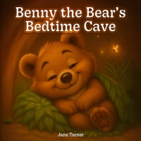 Benny the Bear’s Bedtime Cave: A Bedtime Storybook for Kids Who Need a Little Light in the Dark B0FCD1B6Z6 Book Cover