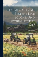 Die Agrarkrisis, Besteht eine Solche, und Worin Besteht Sie? 102268440X Book Cover