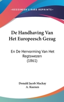 De Handhaving Van Het Europeesch Gezag: En De Hervorming Van Het Regtswezen (1861) 1120448069 Book Cover