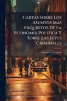 Cartas Sobre Los Asuntos Más Exquisitos De La Economía Politica Y Sobre Las Leyes Criminales: Tomo Primero [-segundo] 1178875857 Book Cover