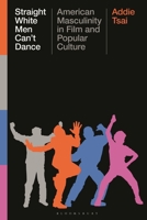 Straight White Men Can’t Dance: American Masculinity in Film and Popular Culture 1350443565 Book Cover