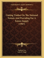 Cutting Timber On The National Forests And Providing For A Future Supply 1247594696 Book Cover