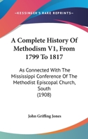 A Complete History Of Methodism V1, From 1799 To 1817: As Connected With The Mississippi Conference Of The Methodist Episcopal Church, South 1166485374 Book Cover
