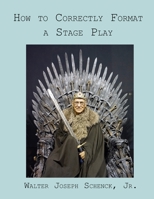 How to Correctly Format a Stage Play 109024584X Book Cover