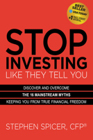 Stop Investing Like They Tell You (Expanded Edition): Discover and Overcome the 16 Mainstream Myths Keeping You from True Financial Freedom 1631956310 Book Cover