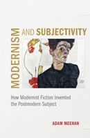 Modernism and Subjectivity: How Modernist Fiction Invented the Postmodern Subject 0807172189 Book Cover
