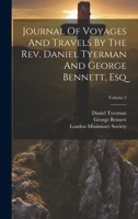 Journal Of Voyages And Travels By The Rev. Daniel Tyerman And George Bennett, Esq; Volume 2 1021543268 Book Cover