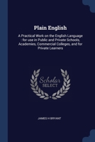 Plain English: A Practical Work on the English Language : for use in Public and Private Schools, Academies, Commercial Colleges, and for Private Learners 137683751X Book Cover
