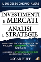 Investimenti e Mercati: Analisi e Strategie: Guida Completa per Proteggere e Far Crescere i Tuoi Risparmi nei Mercati Turbolenti, Scopri Come le ... Vanno Ricercate e Valutate (Italian Edition) B0FGXWF2HH Book Cover