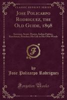 Jose Policarpo Rodriguez, "the old guide": surveyor, scout, hunter, Indian fighter, ranchman, preacher : his life in his own words 1014824109 Book Cover