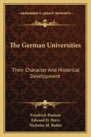 The German Universities: Their Character and Historical Development 1014706084 Book Cover