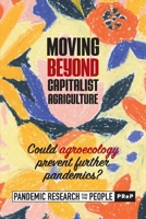 Moving beyond Capitalist Agriculture: Could agriculture prevent further pandemics? 1988832977 Book Cover